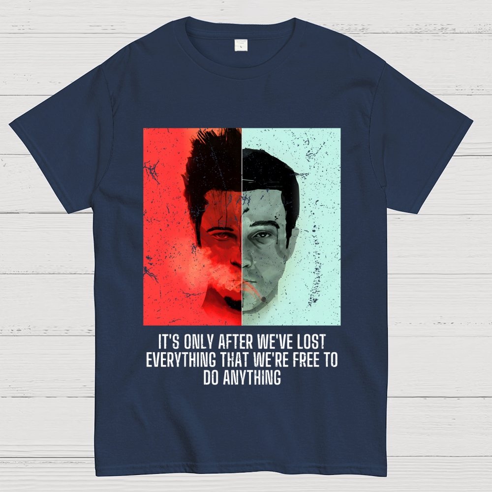 It's Only After We Ve Lost Everything That Were Free To Do Anything Geek T-Shirt