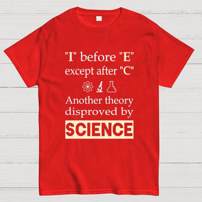 I before E except after C. Another theory disproved by science. Geek T-Shirt