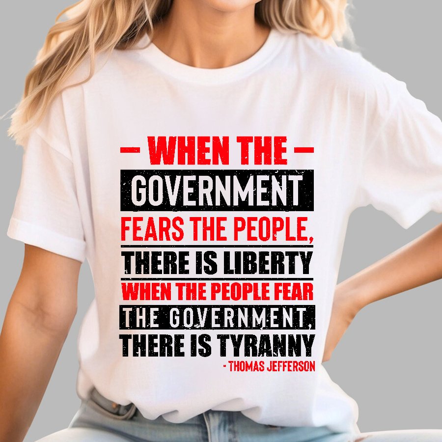 When The Government Fears The People There Is Liberty. When The People Fear The Government There Is Tyranny Geek T-Shirt