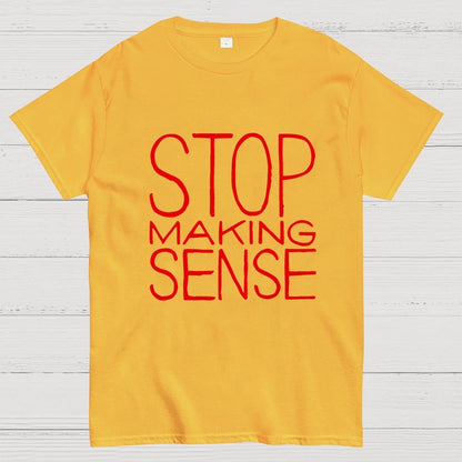 STOP MAKING SENSE Geek T-Shirt