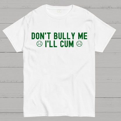 Don't Bully Me I'll Cum Geek T-Shirt