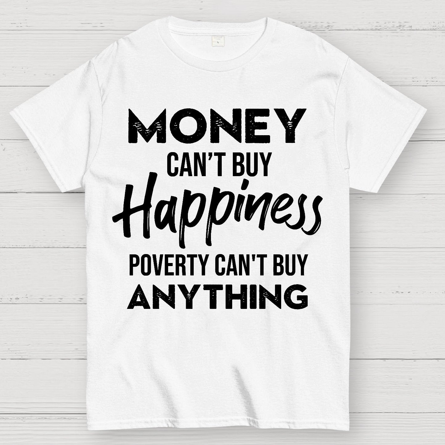Money Can't Buy Happiness - Poverty Can't Buy Anything Geek T-Shirt