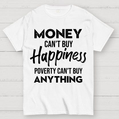 Money Can't Buy Happiness - Poverty Can't Buy Anything Geek T-Shirt