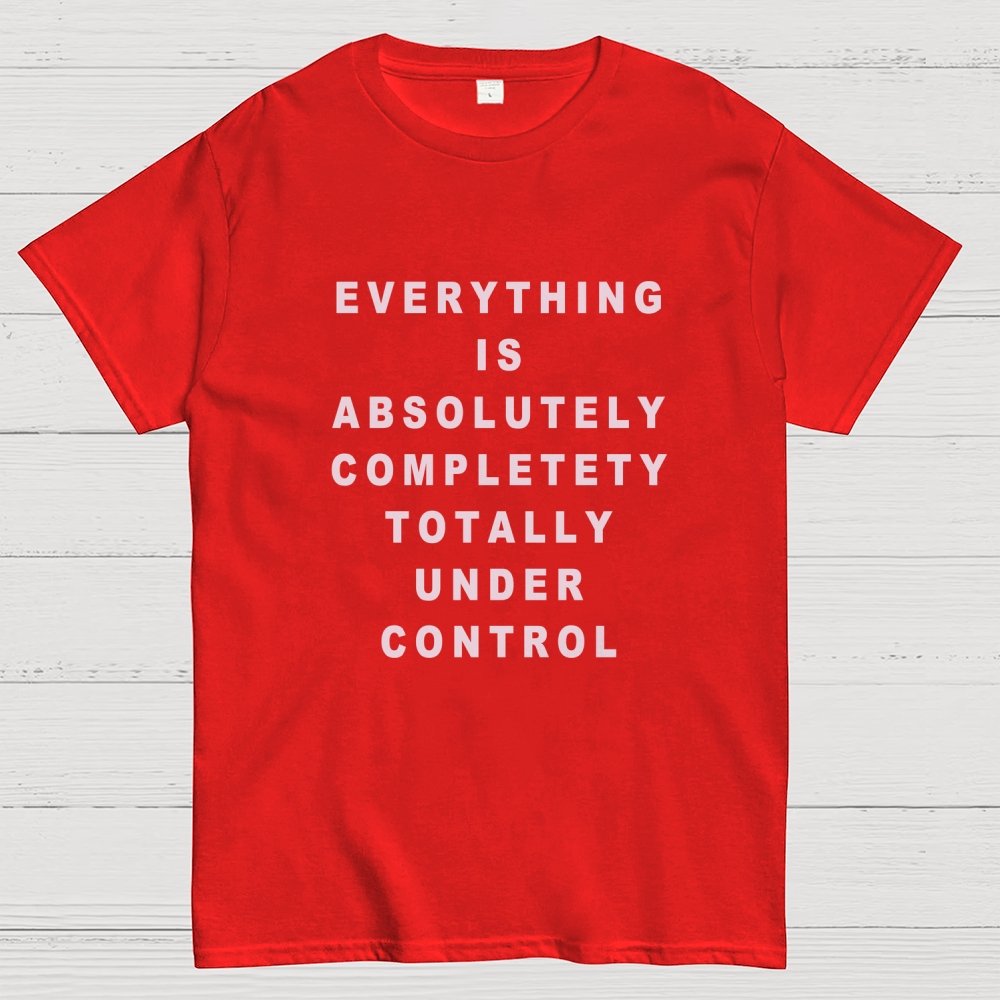 Everything Is Under Control Geek T-Shirt