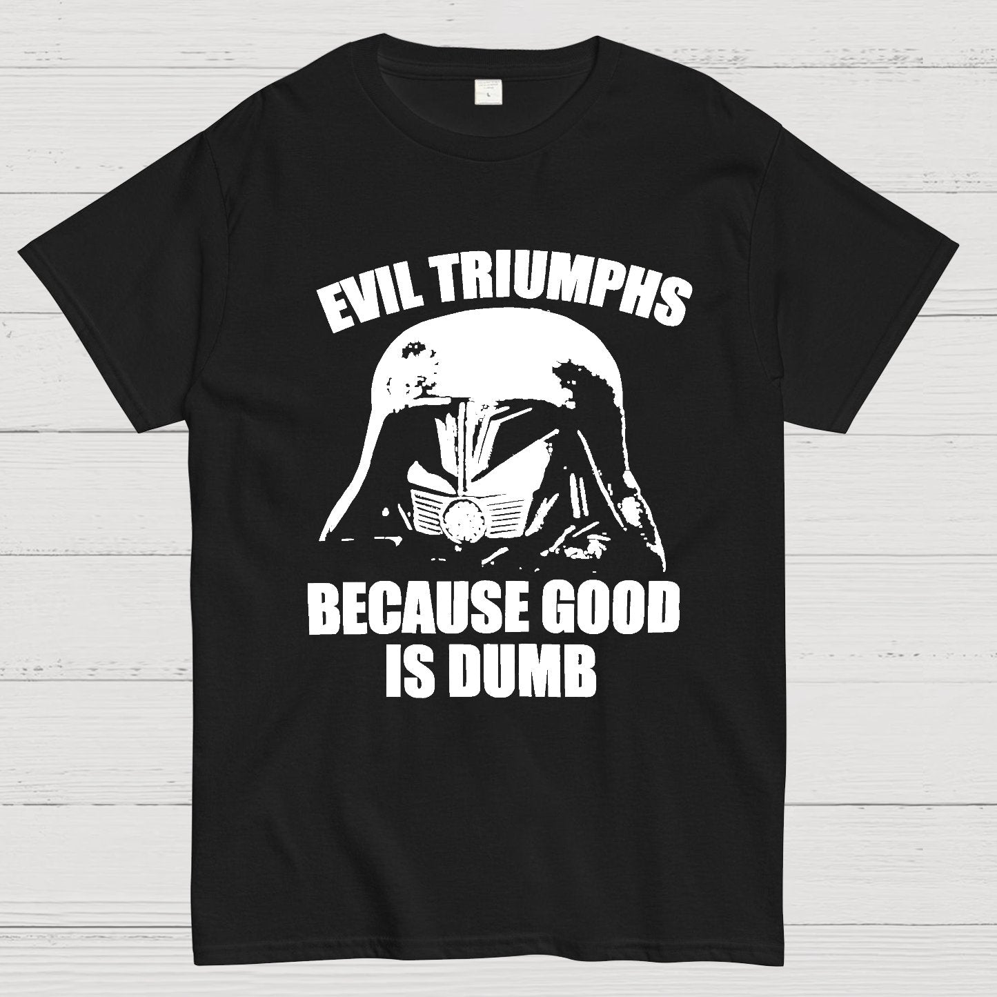 Evil Triumphs Because Good Is Dumb Geek T-Shirt