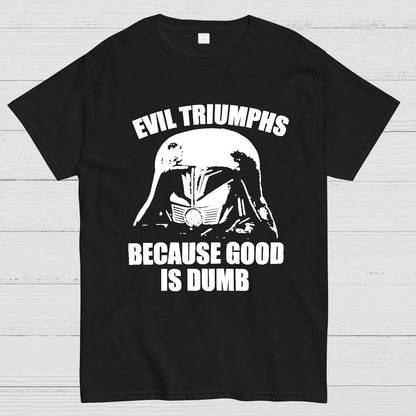 Evil Triumphs Because Good Is Dumb Geek T-Shirt