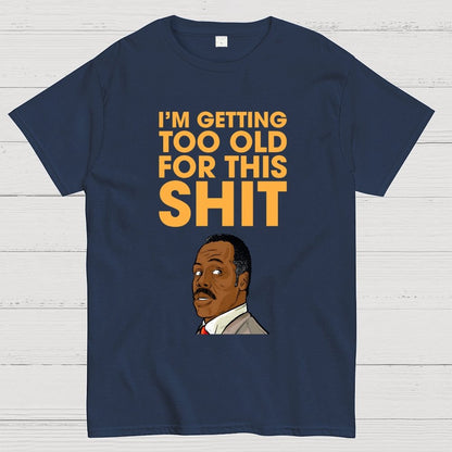 I'm Getting Too Old For This Shit Geek T-Shirt