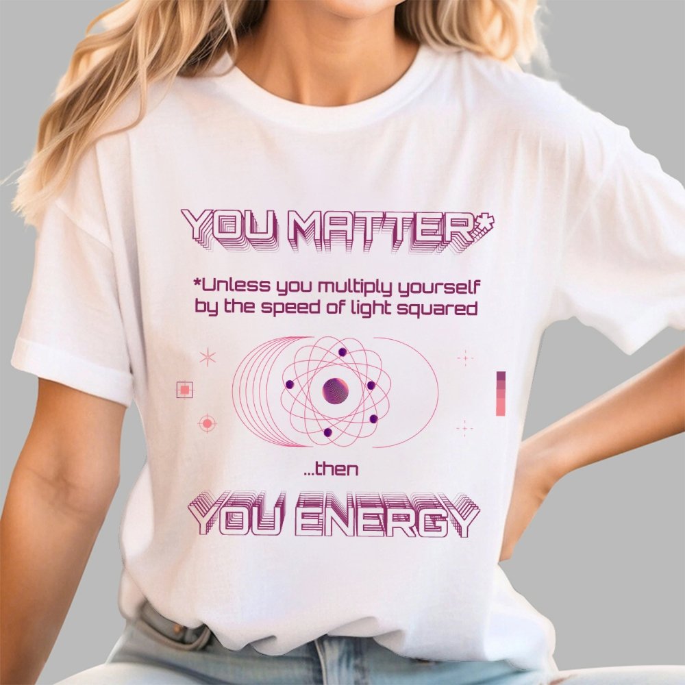 You Matter Geek Nerd Science Physics Theory Scientific Mathematics Funny Mathlete Geek T-Shirt