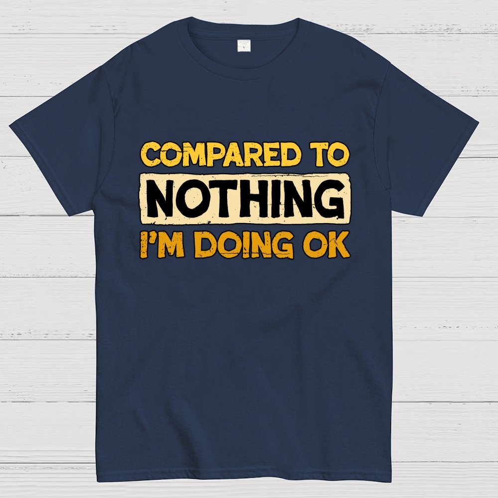 Ok Compared To Nothing Geek T-Shirt