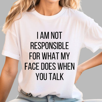 I Am Not Responsible For What My Face Does When You Talk Geek T-Shirt