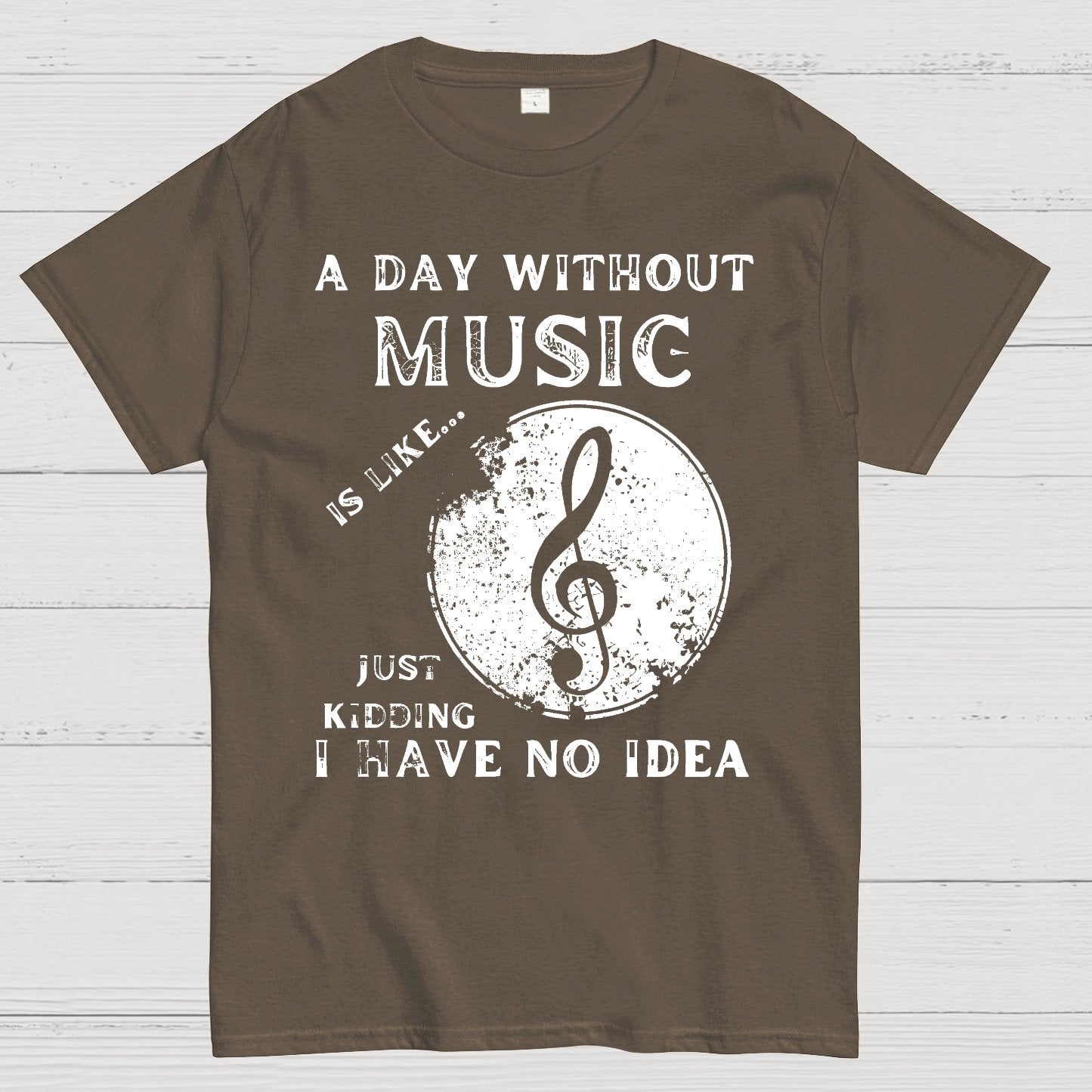 A Day Without Music Is Like Just Kidding, I Have No Idea Geek T-Shirt