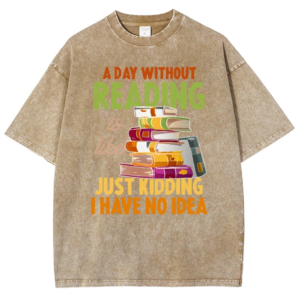 A Day Without Reading Is Like... Just Kidding I Have No Idea Vintage Distressed T-shirt