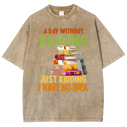 A Day Without Reading Is Like... Just Kidding I Have No Idea Vintage Distressed T-shirt