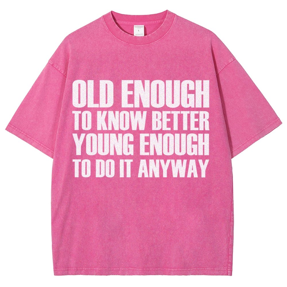 Old Enough To Know Better Young Enough To Do It Anyway Vintage Distressed T-shirt
