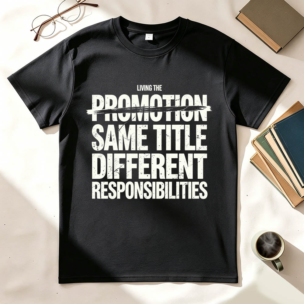 Living The Promotion Same Title Different Responsibilities Funny Work T-Shirt