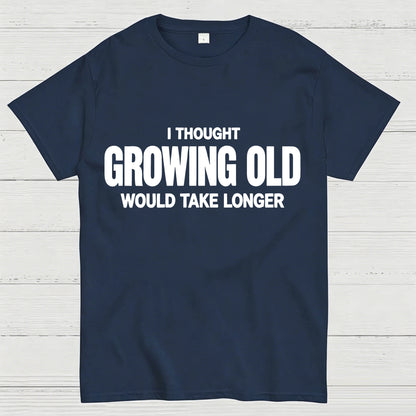 I Thought Growing Old Would Take Longer Funny T-Shirt