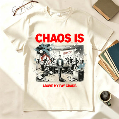 Chaos Is Above My Pay Grade T-Shirt – Funny Office Worker Gift