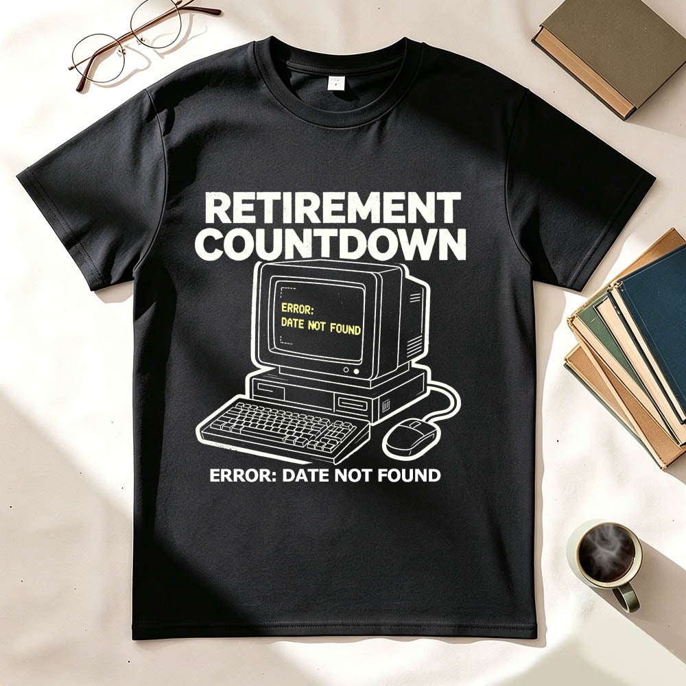 Retirement Countdown Error Date Not Found Funny Sarcastic T-Shirt