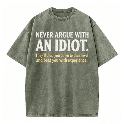 Never Argue With an Idiot — Funny Sarcastic Washed Graphic T-Shirt