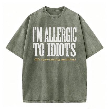 I'm Allergic to Idiots. It's a Pre-Existing Condition. Funny Graphic Tee