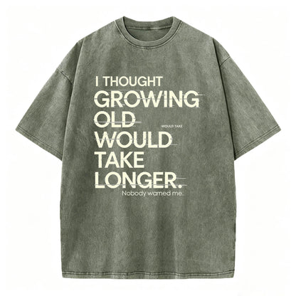 I Thought Growing Old Would Take Longer Funny T-Shirt