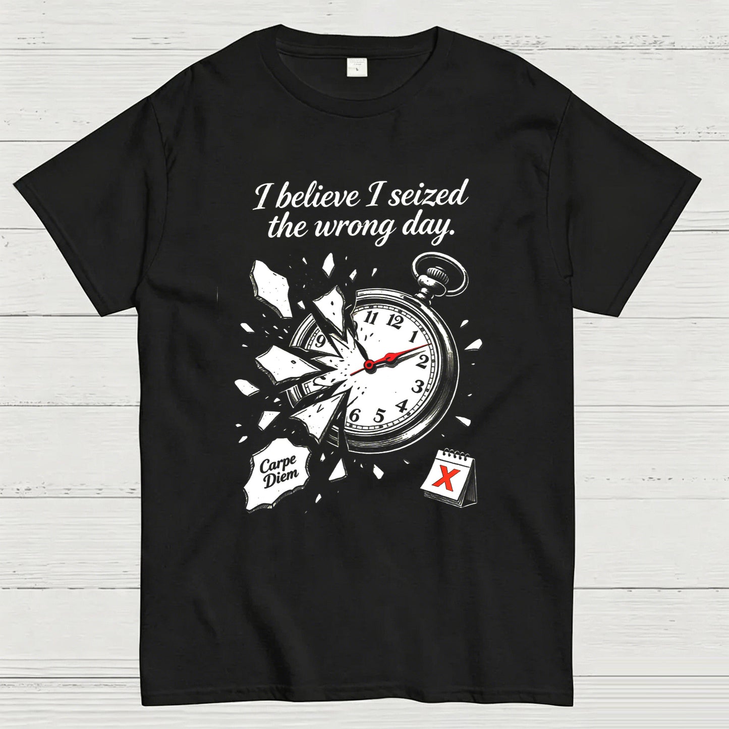 I Believe I Seized the Wrong Day Funny Graphic T-Shirt