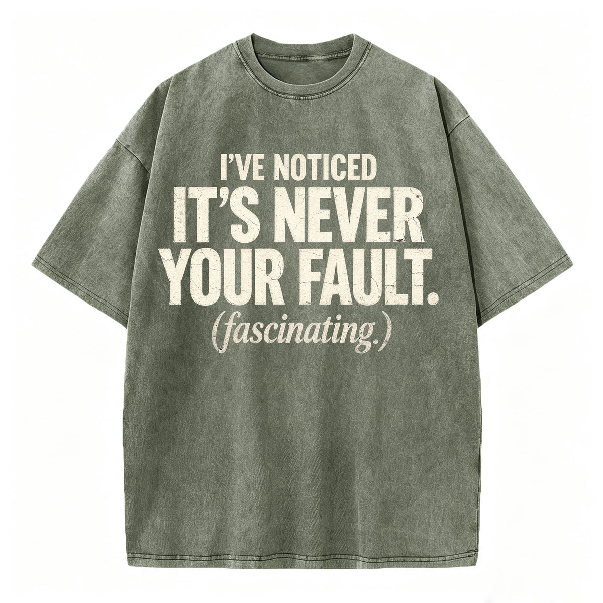 I've Noticed. It's Never Your Fault. Funny Sarcastic T-Shirt