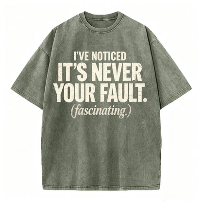 I've Noticed. It's Never Your Fault. Funny Sarcastic T-Shirt