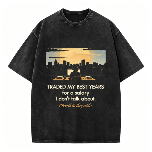 Traded My Best Years For A Salary I Don't Talk About T-Shirt – Funny Work Gift