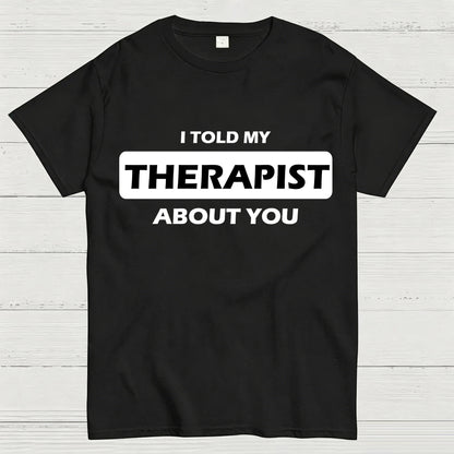 I Told My Therapist About You T-shirt