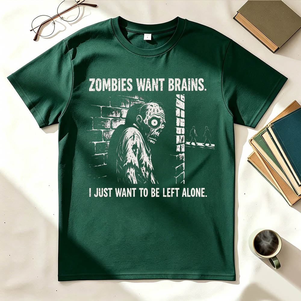 Zombies Want Brains. I Just Want To Be Left Alone. Funny Introvert T-Shirt