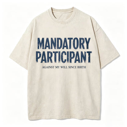 Mandatory Participant Against My Will Since Birth Vintage Washed Graphic Tee