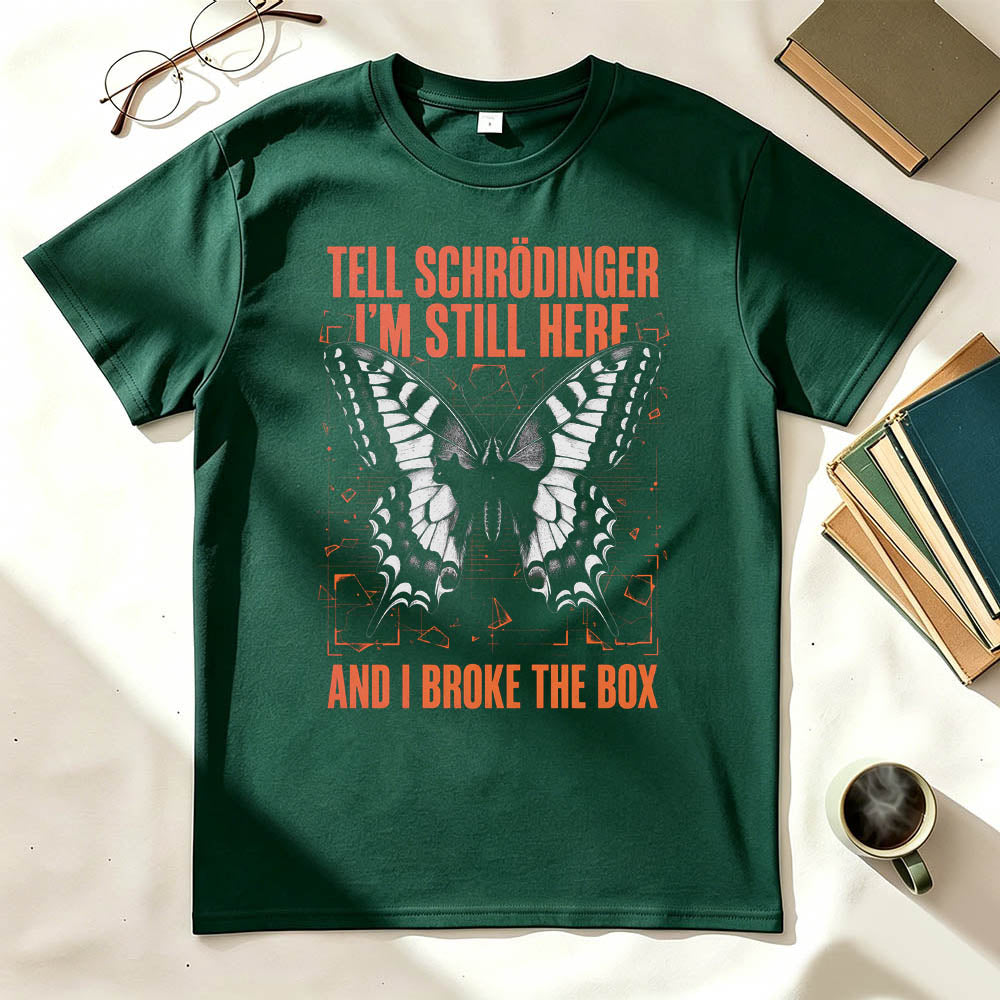 Tell Schrödinger I'm Still Here. And I Broke The Box. Funny Science T-Shirt