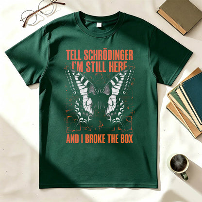 Tell Schrödinger I'm Still Here. And I Broke The Box. Funny Science T-Shirt