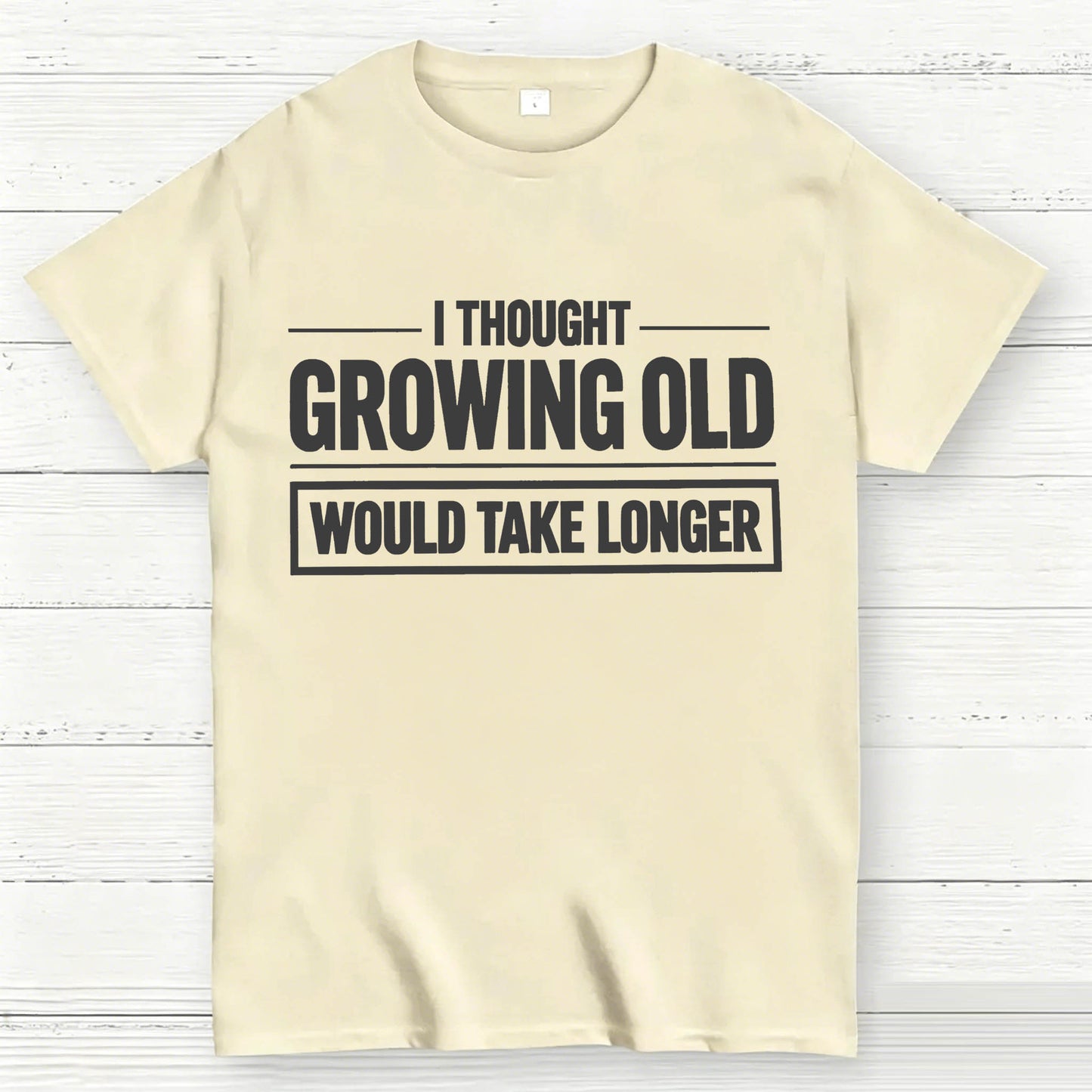 I Thought Growing Old Would Take Longer Funny T-Shirt