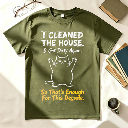 I Cleaned The House. So That's Enough For This Decade. Funny Sarcastic T-Shirt