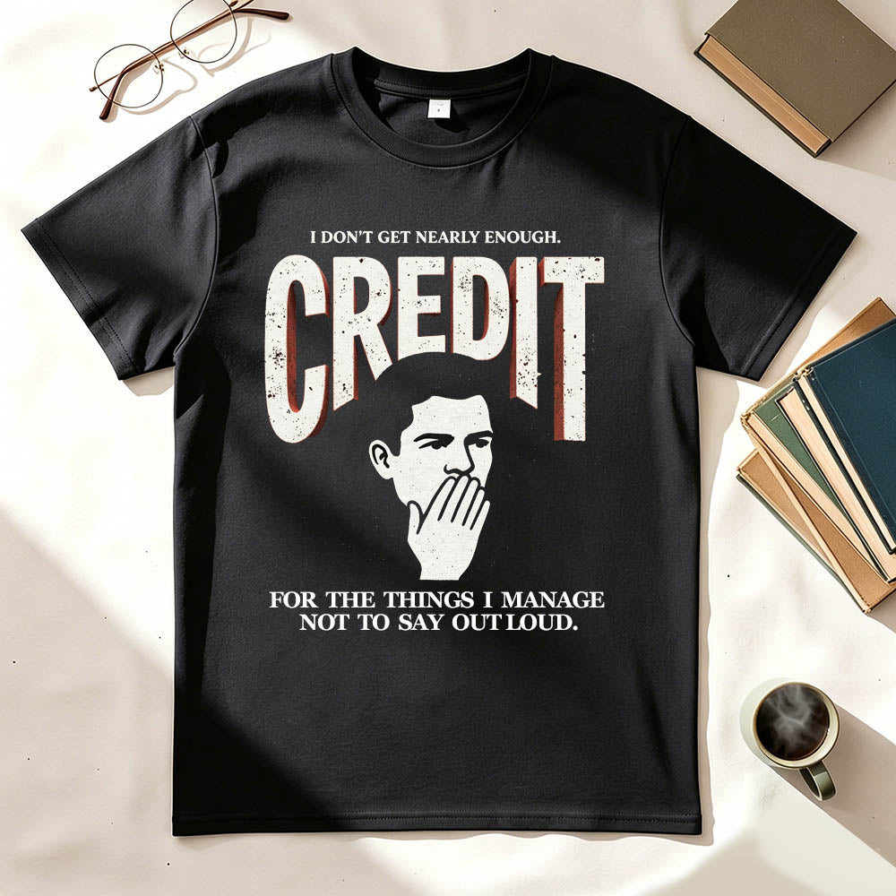 I Don't Get Nearly Enough Credit Funny Sarcastic T-Shirt