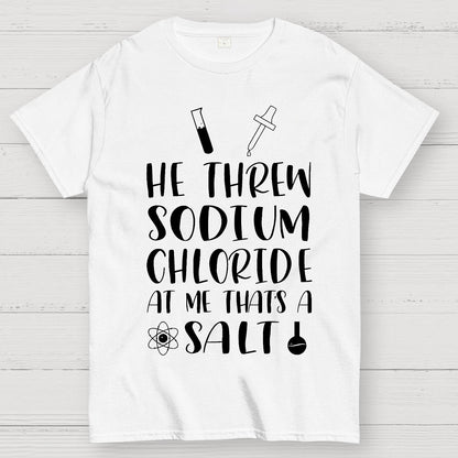 He Threw Sodium Chloride That's a Salt Geek T-Shirt
