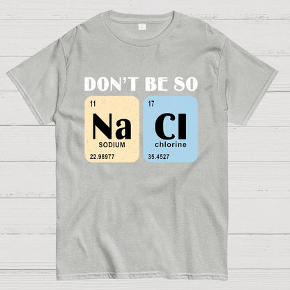 Scientist Chemistry Don't Be so NACI Geek T-Shirt