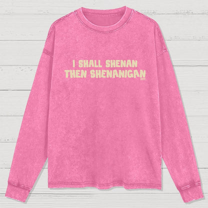 I Shall Shenan Then Shenanigan Washed Long Sleeve Tee