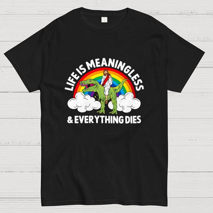 Life Is Meaningless and Everything Dies Geek T-Shirt