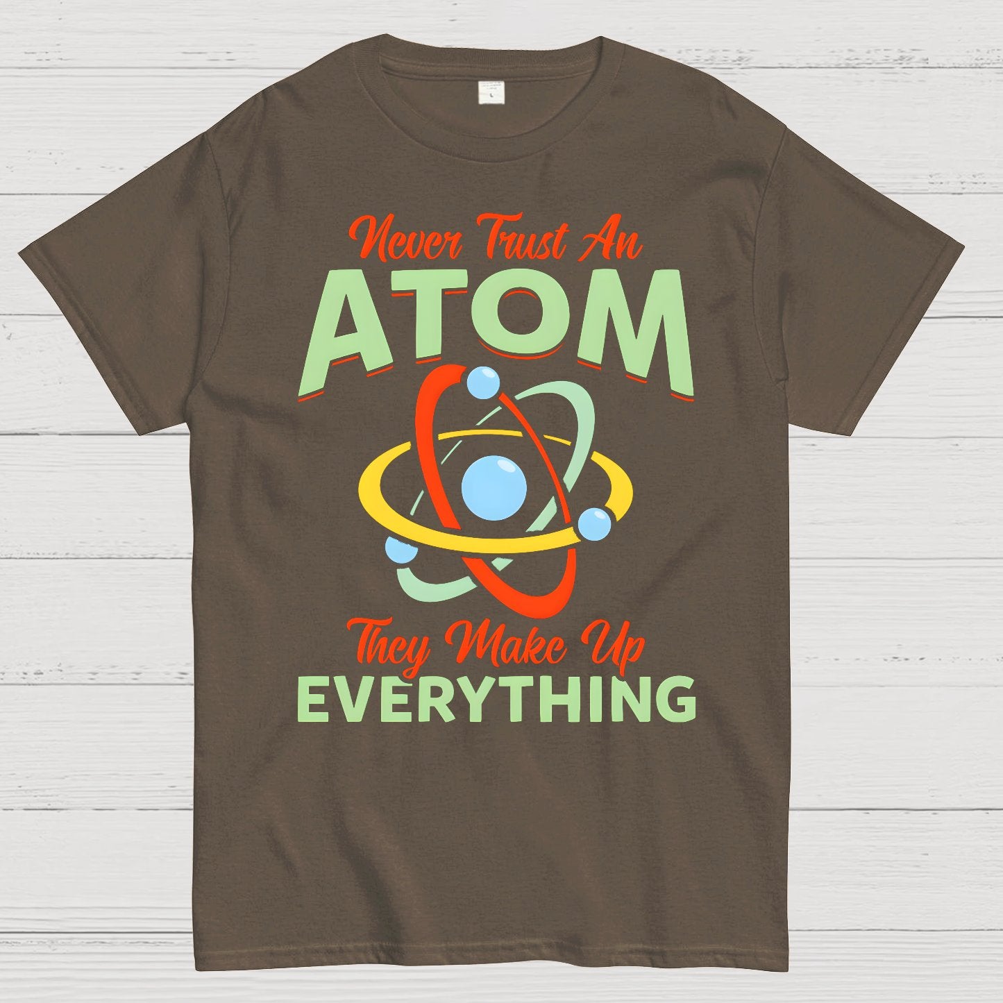 Never Trust An Atom, They Make Up Everything Big Bang Geek T-Shirt