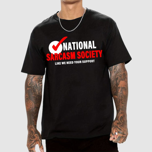 National Sarcasm Society Like We Need Your Support Geek T-Shirt