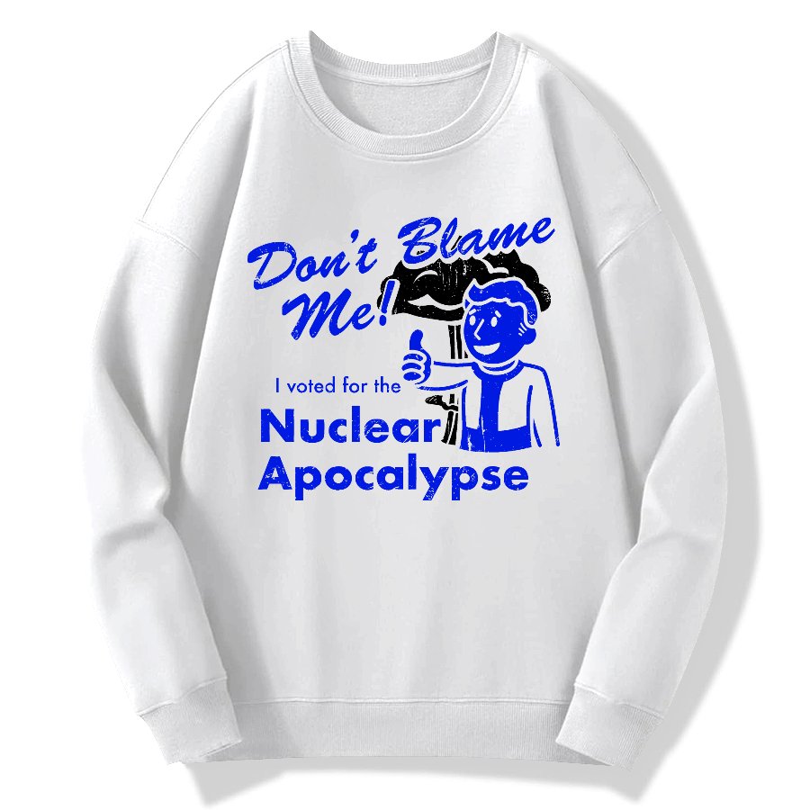 Don't Blame Me！I Voted for the Apocalypse Geek Cotton Sweatshirt