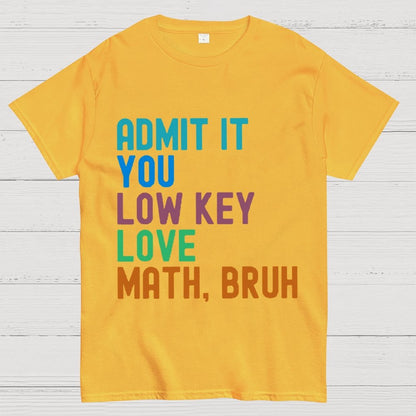 Admit It You Low Key Love Math,Bruh Unisex Geek T-Shirt