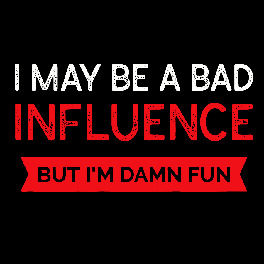 I May be a bad influence but i'm damn fun Geek T-Shirt