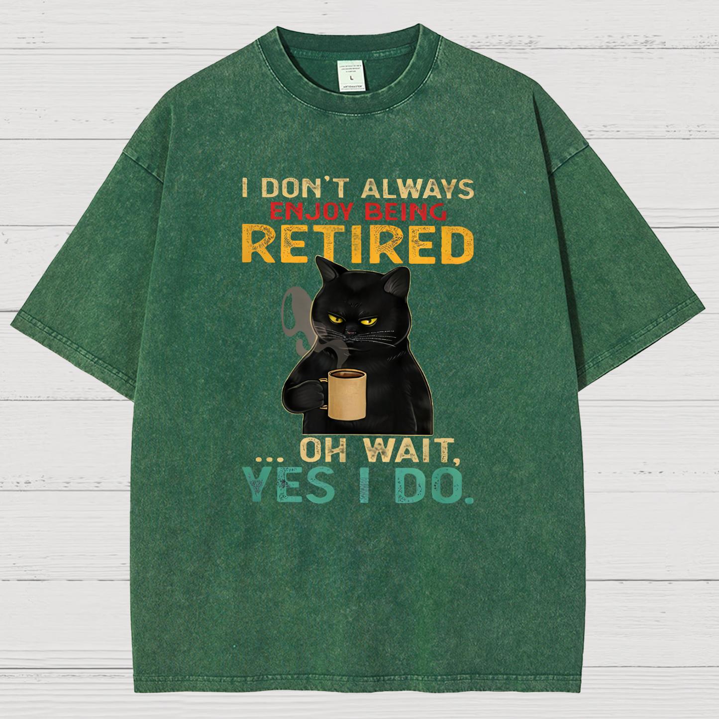 I Dont Always Enjoy Being Retired Oh Wait Yes I Do Vintage Distressed T-shirt