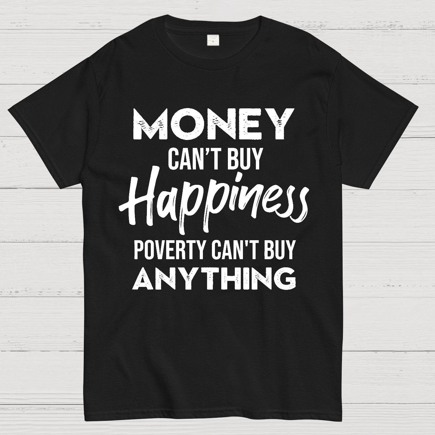 Money Can't Buy Happiness - Poverty Can't Buy Anything Geek T-Shirt