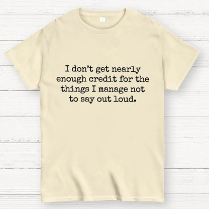I Don't Get Nearly Enough Credit For The Things I Manage Not To Say Out Loud Geek T-Shirt