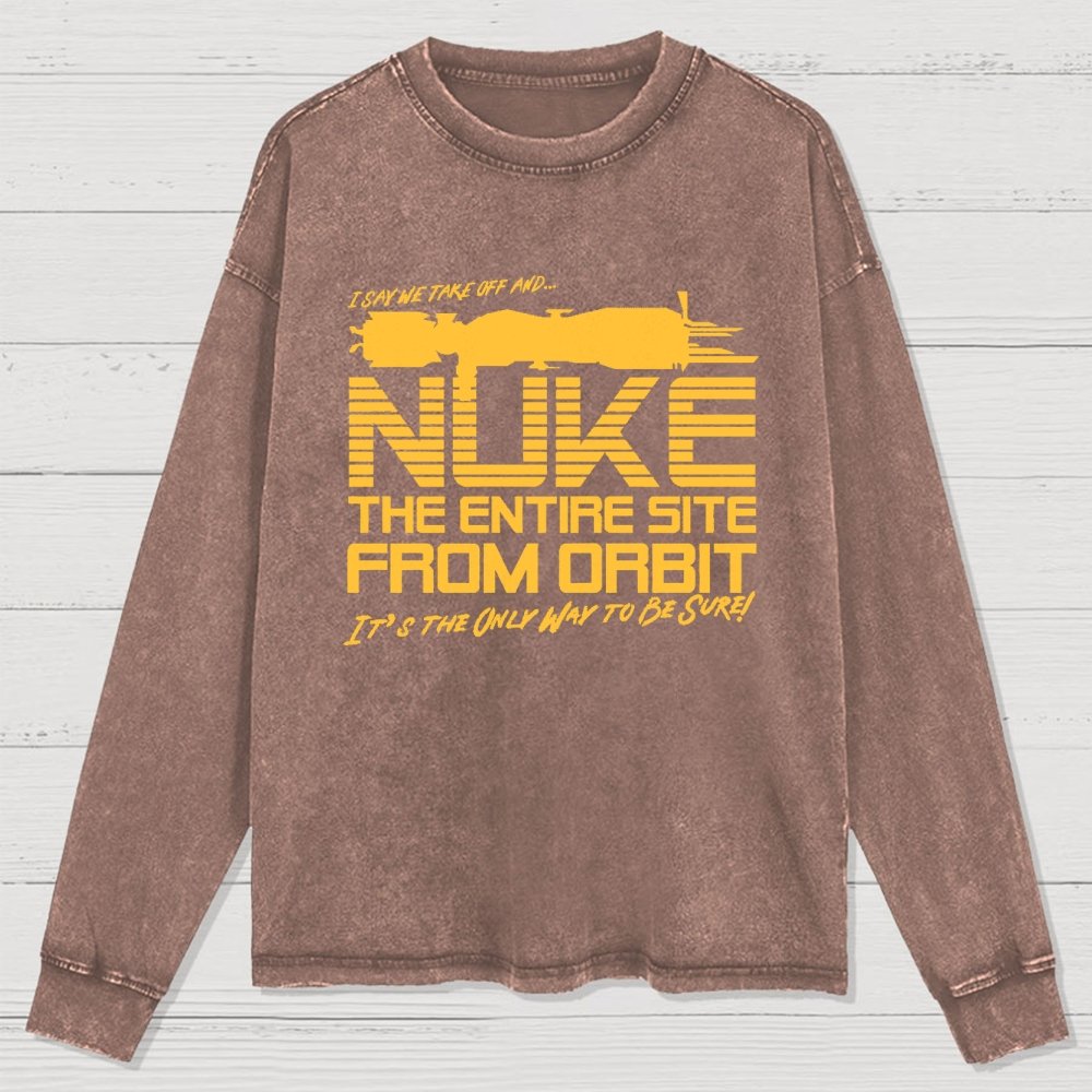 I Say We Nuke the Entire Site From Orbit Washed Long Sleeve Tee